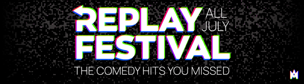 Replay Festival. All July. The Comedy Hits You Missed.